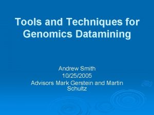 Tools and Techniques for Genomics Datamining Andrew Smith