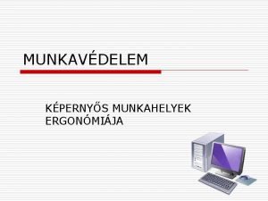 MUNKAVDELEM KPERNYS MUNKAHELYEK ERGONMIJA A kpernys munkavgzs fbb