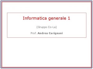 Informatica generale 1 Gruppo CoLa Prof Andrea Carignani