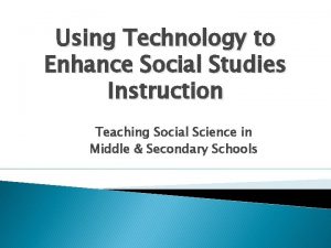 Using Technology to Enhance Social Studies Instruction Teaching