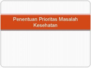 Penentuan Prioritas Masalah Kesehatan Metode CARL Metode CARL