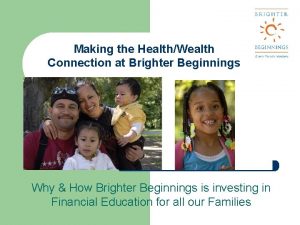 Making the HealthWealth Connection at Brighter Beginnings Why