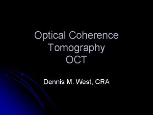 Optical Coherence Tomography OCT Dennis M West CRA