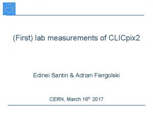 First lab measurements of CLICpix 2 Edinei Santin