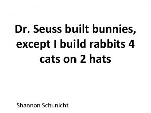 Dr Seuss built bunnies except I build rabbits