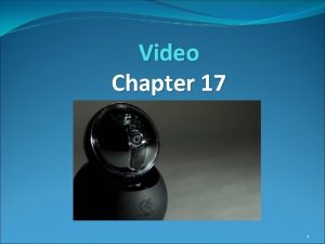 Video Chapter 17 1 Objectives Explain how video