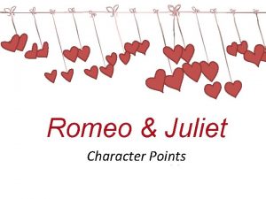 Romeo Juliet Character Points Romeo Montague Romeo is