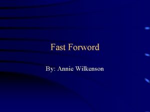 Fast Forword By Annie Wilkenson What is Fast