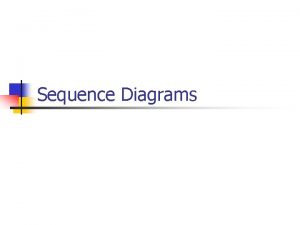 Sequence Diagrams UML sequence diagrams n sequence diagram