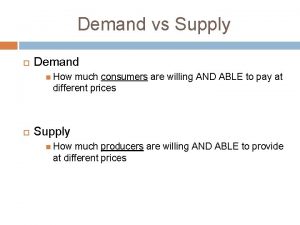 Demand vs Supply Demand How much consumers are