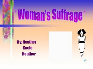 By Heather Kacie Heather Overview of Womans Suffrage