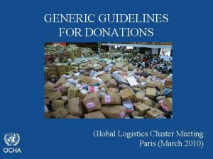 GENERIC GUIDELINES FOR DONATIONS Global Logistics Cluster Meeting