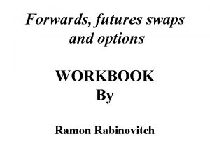 Forwards futures swaps and options WORKBOOK By Ramon