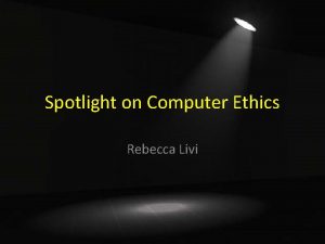 Spotlight on Computer Ethics Rebecca Livi COMPUTER ETHICS