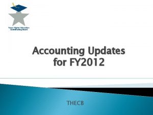 Accounting Updates for FY 2012 THECB Overview AFR