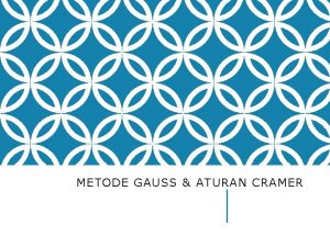 METODE GAUSS ATURAN CRAMER METODE GAUSS Metode Gauss