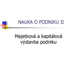 NAUKA O PODNIKU II Majetkov a kapitlov vstavba