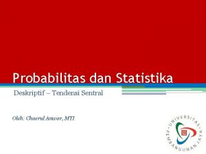 Probabilitas dan Statistika Deskriptif Tendensi Sentral Oleh Chaerul