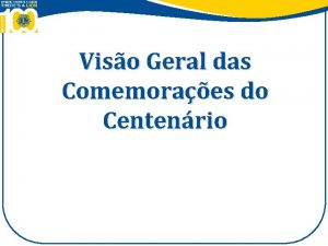 Viso Geral das Comemoraes do Centenrio Parabns Coordenadores