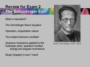 Review for Exam 2 The Schrodinger Eqn What Review for Exam 2 The Schrodinger Eqn What