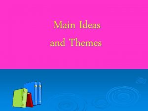 Main Ideas and Themes Main Idea Most stories