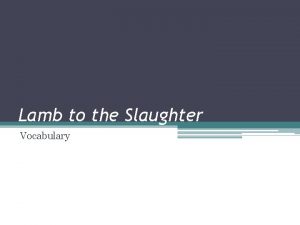 Lamb to the Slaughter Vocabulary Vocabulary Lamb to