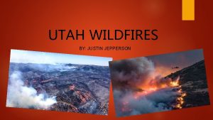 UTAH WILDFIRES BY JUSTIN JEPPERSON Science Behind Wildfires