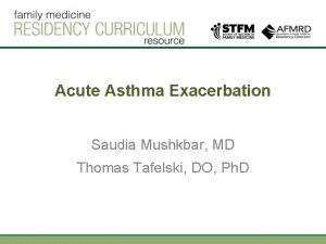 Acute Asthma Exacerbation Saudia Mushkbar MD Thomas Tafelski