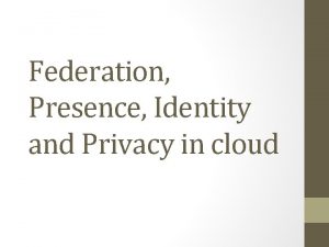 Federation Presence Identity and Privacy in cloud Problems