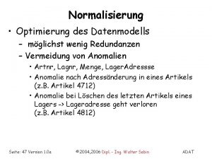 Normalisierung Optimierung des Datenmodells mglichst wenig Redundanzen Vermeidung