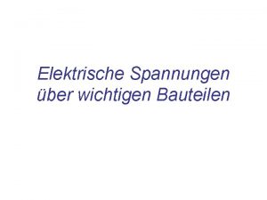 Elektrische Spannungen ber wichtigen Bauteilen Fundamentale Bauteile der