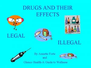 DRUGS AND THEIR EFFECTS LEGAL ILLEGAL By Annette