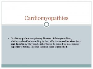 Cardiomyopathies Cardiomyopathies are primary diseases of the myocardium