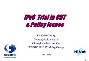 IPv 6 Trial in CHT Policy Issues FuKuei