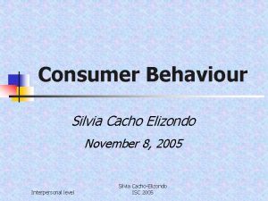 Consumer Behaviour Silvia Cacho Elizondo November 8 2005