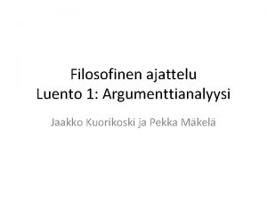 Filosofinen ajattelu Luento 1 Argumenttianalyysi Jaakko Kuorikoski ja