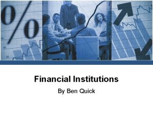 Financial Institutions By Ben Quick Financial Institutions Financial