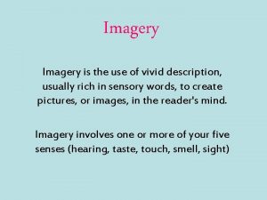 Imagery is the use of vivid description usually