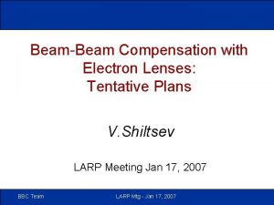 BeamBeam Compensation with Electron Lenses Tentative Plans V