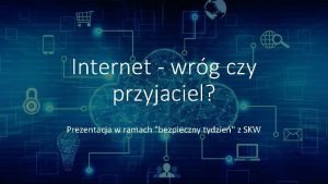 Internet wrg czy przyjaciel Prezentacja w ramach bezpieczny