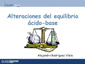 Alteraciones del equilibrio cidobase Alejandro Rodrguez Vilela Introduccin