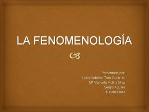 LA FENOMENOLOGA Presentado por Luisa Gabriela Toro Guerrero