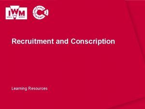 Recruitment and Conscription Learning Resources IWM Learning Resources