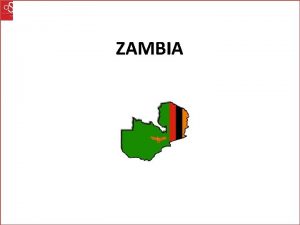 ZAMBIA CARATTERISTICHE GEOGRAFICHE LO ZAMBIA UN PAESE DELLAFRICA