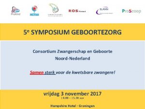 5 e SYMPOSIUM GEBOORTEZORG Consortium Zwangerschap en Geboorte