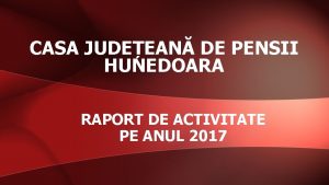 CASA JUDEEAN DE PENSII HUNEDOARA RAPORT DE ACTIVITATE