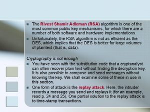 n n The Rivest Shamir Adleman RSA algorithm