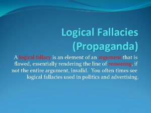 Logical Fallacies Propaganda A logical fallacy is an