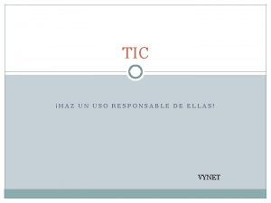 TIC HAZ UN USO RESPONSABLE DE ELLAS VYNET
