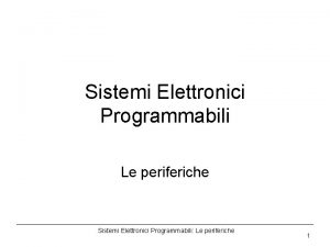 Sistemi Elettronici Programmabili Le periferiche Sistemi Elettronici Programmabili